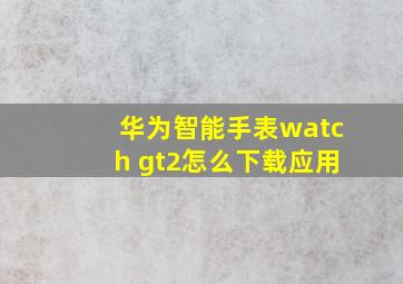 华为智能手表watch gt2怎么下载应用